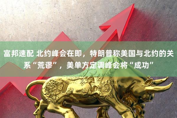 富邦速配 北约峰会在即，特朗普称美国与北约的关系“荒谬”，美单方定调峰会将“成功”